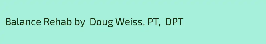 Balance Rehab by  Doug Weiss, PT,  DPT